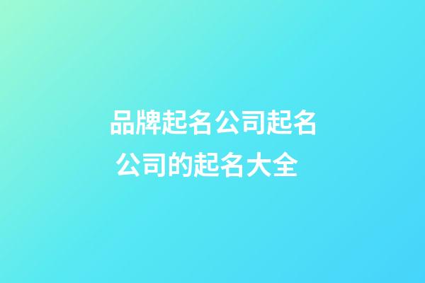 品牌起名公司起名 公司的起名大全-第1张-公司起名-玄机派